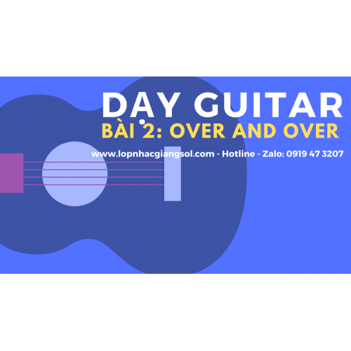 Dạy đàn Guitar Cơ Bản - Bài 2: Over And Over || Dạy đàn guitar Quận 12, Lớp nhạc Giáng Sol Quận 12